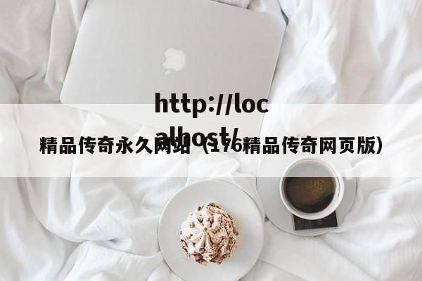 精品传奇永久网站(176精品传奇网页版)